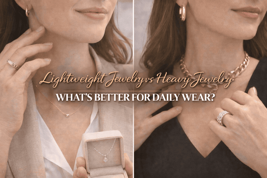 Lightweight Jewelry vs Heavy Jewelry: What’s Better for Daily Wear?