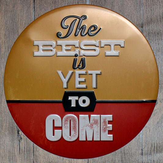 The Best Is Yet To Come Round Embossed Metal Tin Sign Poster
